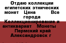 Отдаю коллекции египетских этнических монет › Цена ­ 500 - Все города Коллекционирование и антиквариат » Монеты   . Пермский край,Александровск г.